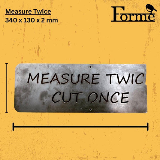 dimensions of metal sign with the words 'measure twice cut one' but the 'E' has intentionally been cut off as a play on the words. Perfect gift, garden or home decor. Pictured on a yellow background