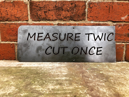 Measure twice cut once steel sign. Gifts for home and garden.